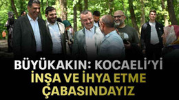 Büyükakın: Kocaeli’yi inşa ve ihya etme çabasındayız
